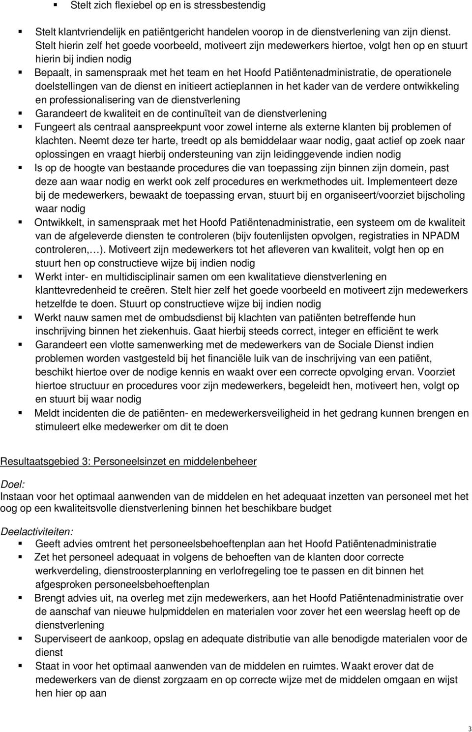 operationele doelstellingen van de dienst en initieert actieplannen in het kader van de verdere ontwikkeling en professionalisering van de dienstverlening Garandeert de kwaliteit en de continuïteit