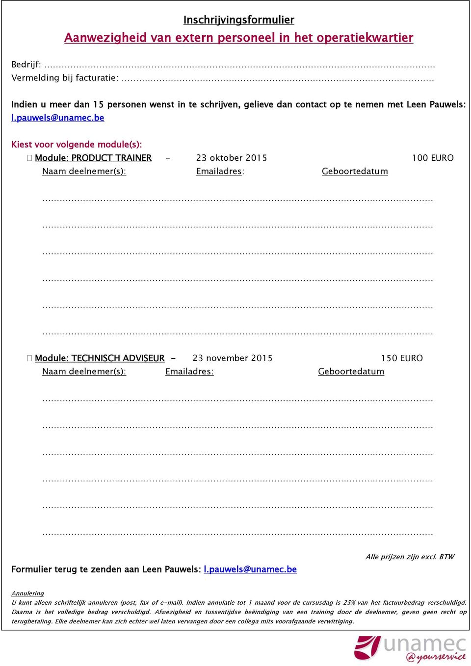 be Kiest voor volgende module(s): Module: PRODUCT TRAINER - 23 oktober 2015 100 EURO Naam deelnemer(s): Emailadres: Geboortedatum Module: TECHNISCH ADVISEUR - 23 november 2015 150 EURO Naam