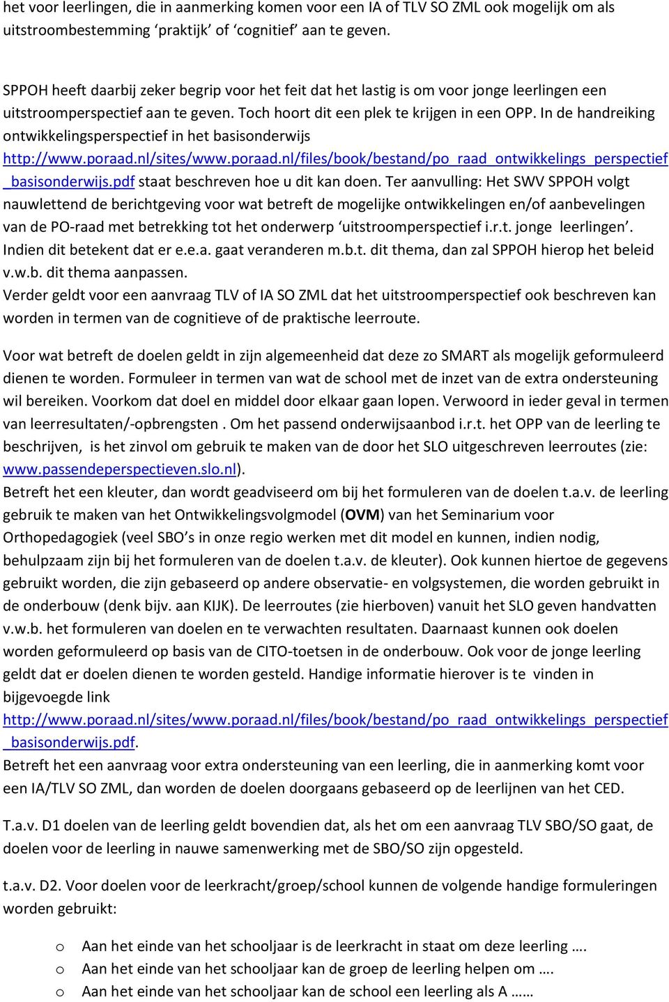 In de handreiking ontwikkelingsperspectief in het basisonderwijs http://www.poraad.nl/sites/www.poraad.nl/files/book/bestand/po_raad_ontwikkelings_perspectief _basisonderwijs.