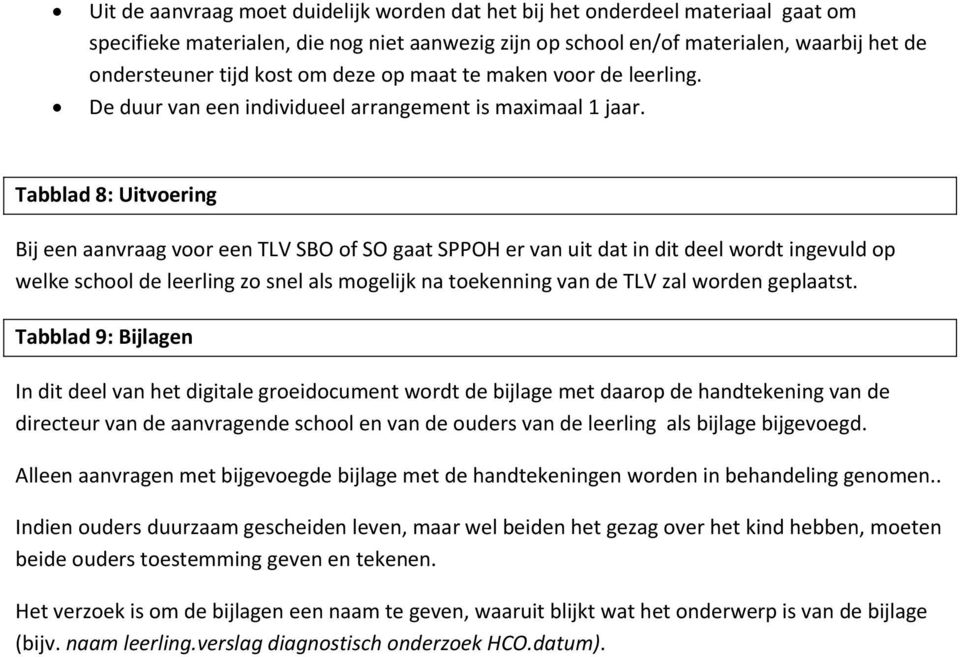 Tabblad 8: Uitvoering Bij een aanvraag voor een TLV SBO of SO gaat SPPOH er van uit dat in dit deel wordt ingevuld op welke school de leerling zo snel als mogelijk na toekenning van de TLV zal worden