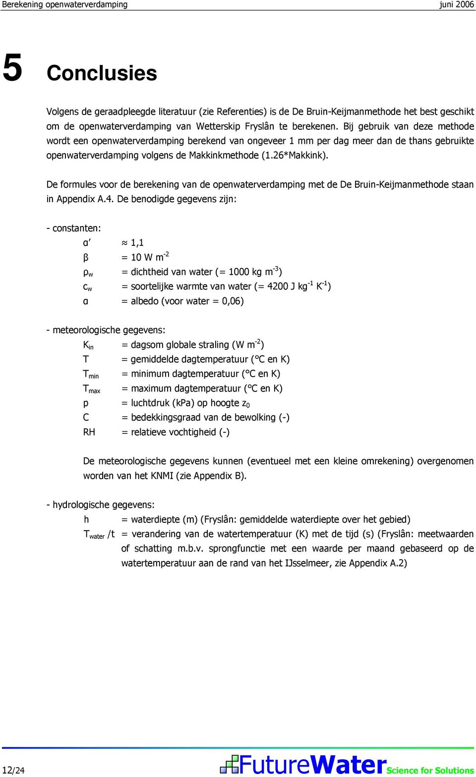 26*Makkink). De formules voor de berekening van de openwaterverdamping met de De Bruin-Keijmanmethode staan in Appendix A.4.