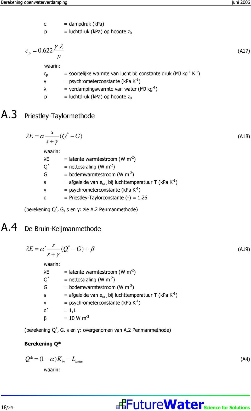 0 A.3 Priestley-aylormethode s E = α ( Q s + γ G) * λ (A18) λe = latente warmtestroom (W m -2 ) Q * = nettostraling (W m -2 ) G = bodemwarmtestroom (W m -2 ) s = afgeleide van e sat bij