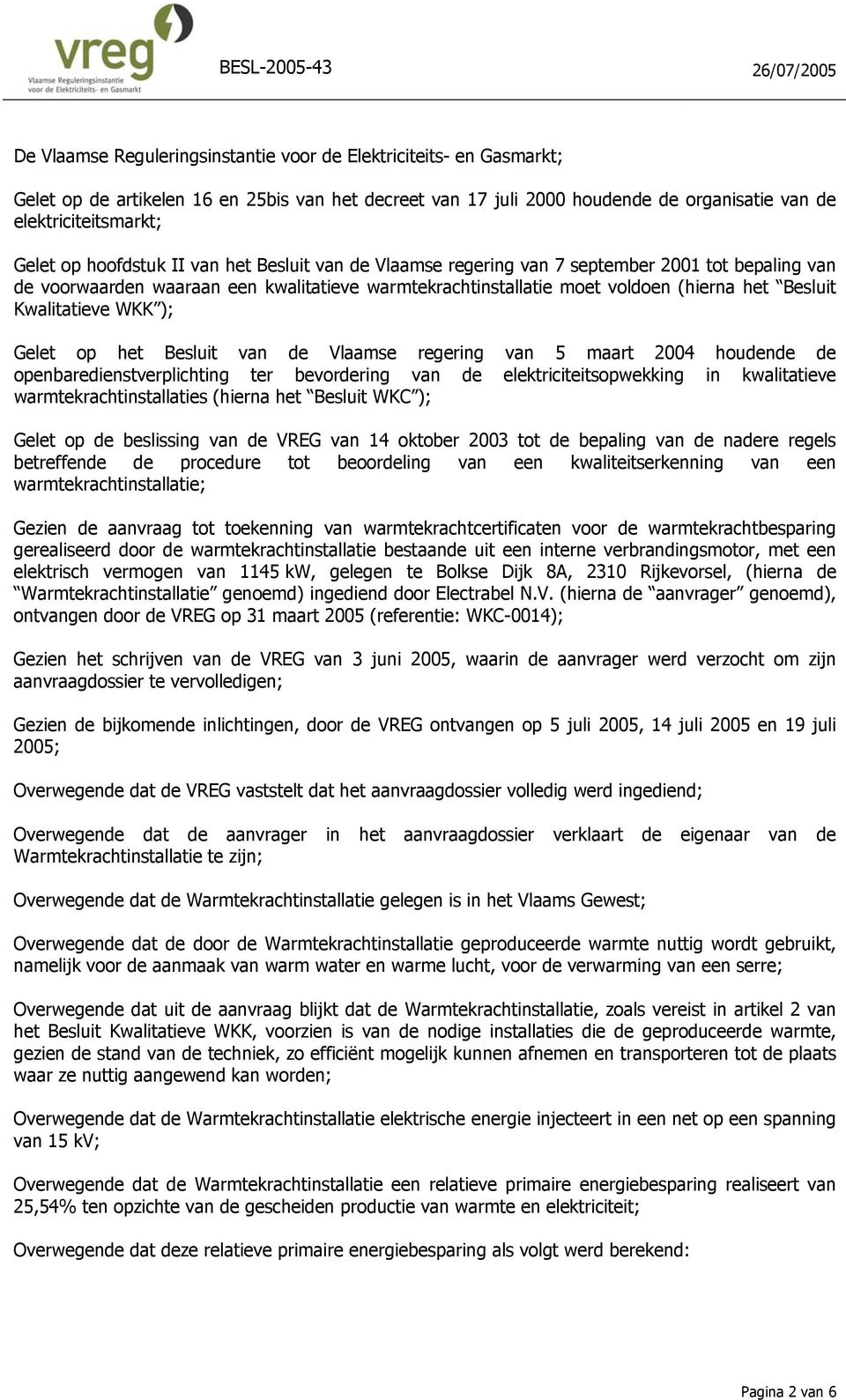 (hierna het Besluit Kwalitatieve WKK ); Gelet op het Besluit van de Vlaamse reerin van 5 maart 2004 houdende de openbaredienstverplichtin ter bevorderin van de elektriciteitsopwekkin in kwalitatieve