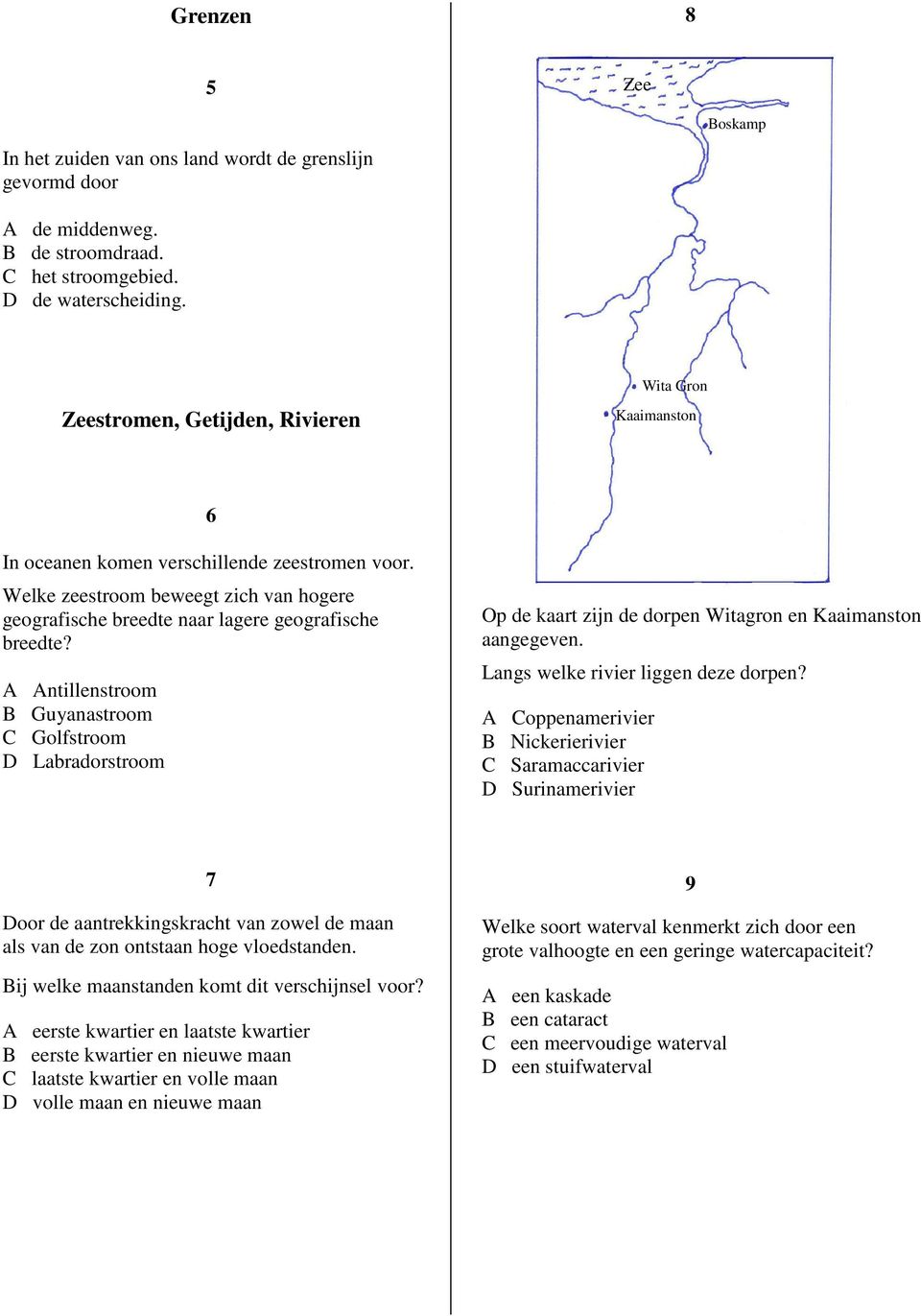 A Antillenstroom B Guyanastroom C Golfstroom D Labradorstroom Op de kaart zijn de dorpen Witagron en Kaaimanston aangegeven. Langs welke rivier liggen deze dorpen?