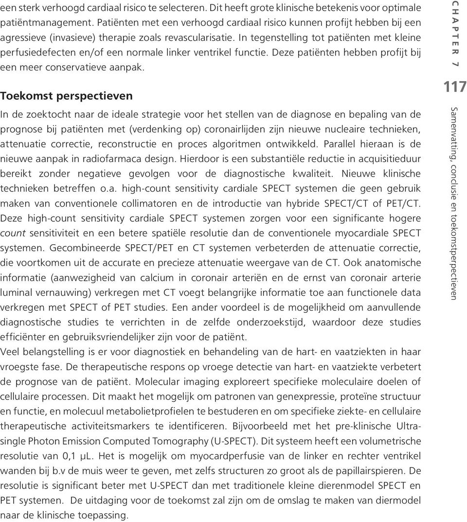 In tegenstelling tot patiënten met kleine perfusiedefecten en/of een normale linker ventrikel functie. Deze patiënten hebben profijt bij een meer conservatieve aanpak.