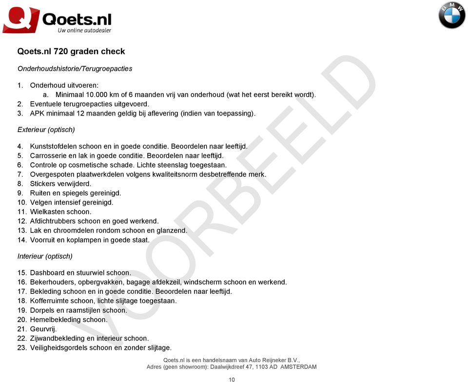 Beoordelen naar leeftijd. 5. Carrosserie en lak in goede conditie. Beoordelen naar leeftijd. 6. Controle op cosmetische schade. Lichte steenslag toegestaan. 7.