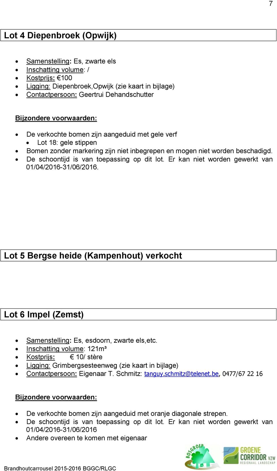 Er kan niet worden gewerkt van 01/04/2016-31/06/2016. Lot 5 Bergse heide (Kampenhout) verkocht Lot 6 Impel (Zemst) Samenstelling: Es, esdoorn, zwarte els,etc.
