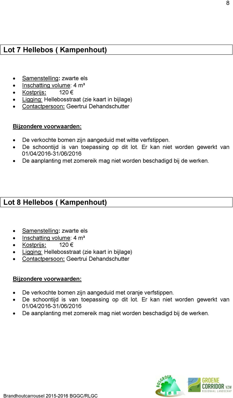 Er kan niet worden gewerkt van 01/04/2016-31/06/2016 De aanplanting met zomereik mag niet worden beschadigd bij de werken.