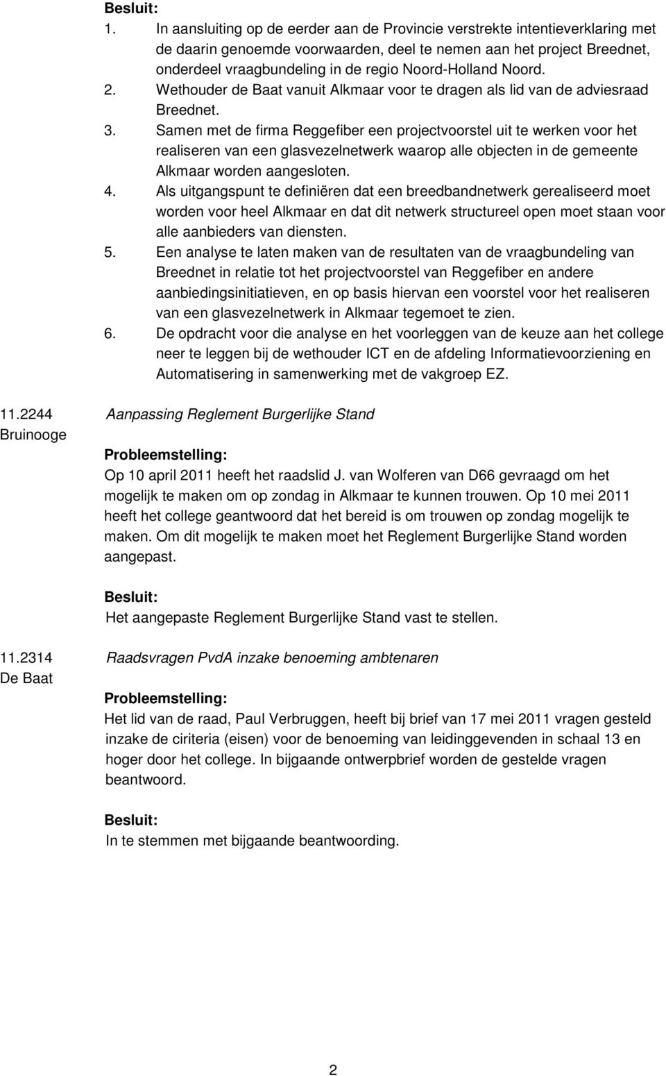 Samen met de firma Reggefiber een projectvoorstel uit te werken voor het realiseren van een glasvezelnetwerk waarop alle objecten in de gemeente Alkmaar worden aangesloten. 4.