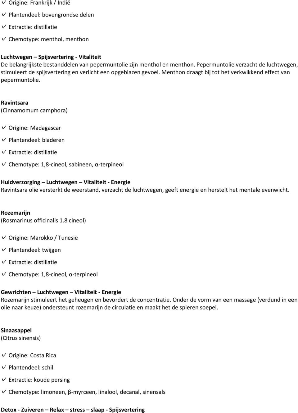 Ravintsara (Cinnamomum camphora) Origine: Madagascar Chemotype: 1,8-cineol, sabineen, α-terpineol Huidverzorging Luchtwegen Vitaliteit - Energie Ravintsara olie versterkt de weerstand, verzacht de