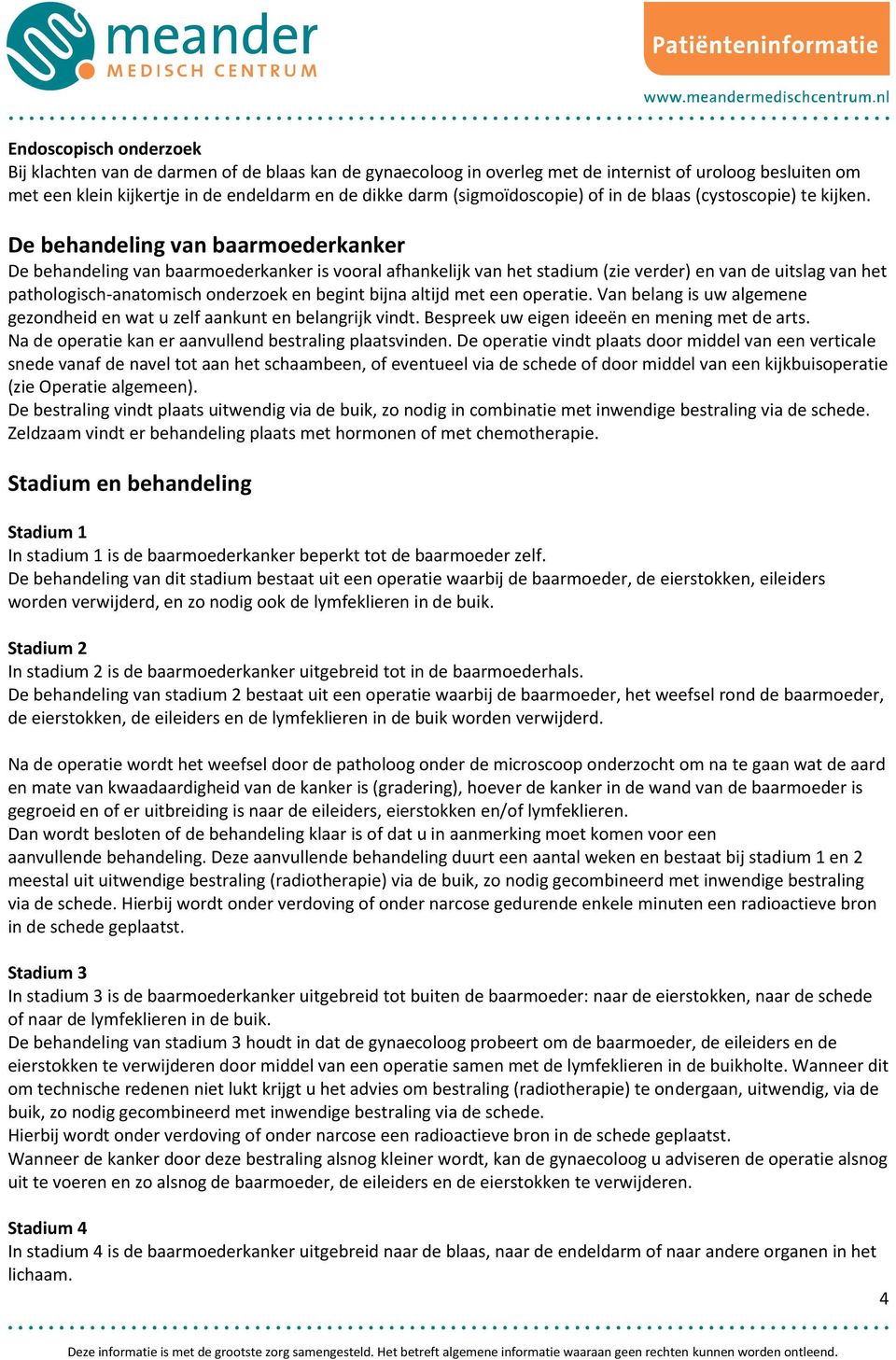 De behandeling van baarmoederkanker De behandeling van baarmoederkanker is vooral afhankelijk van het stadium (zie verder) en van de uitslag van het pathologisch-anatomisch onderzoek en begint bijna