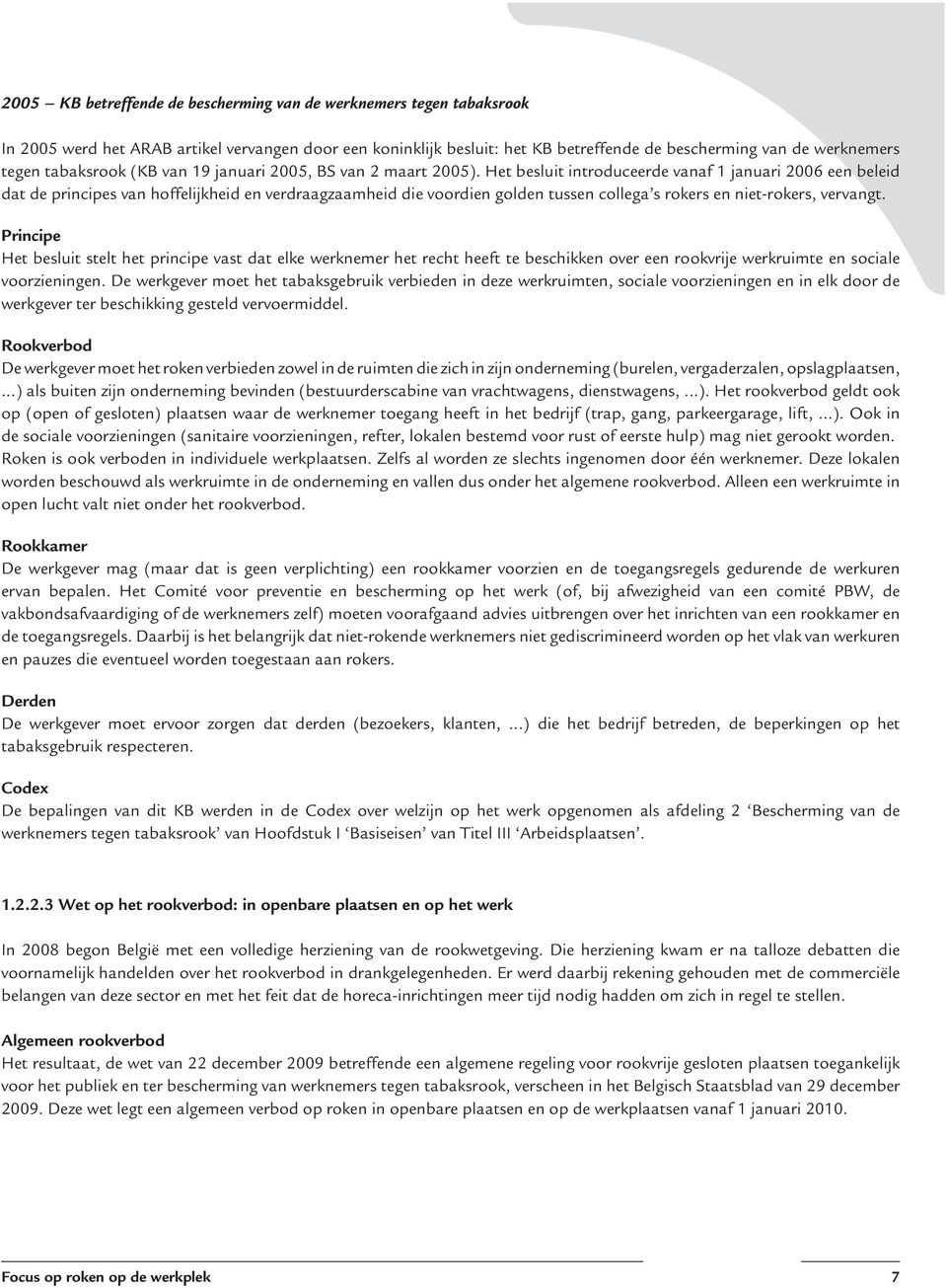 Het besluit introduceerde vanaf 1 januari 2006 een beleid dat de principes van hoffelijkheid en verdraagzaamheid die voordien golden tussen collega s rokers en niet-rokers, vervangt.