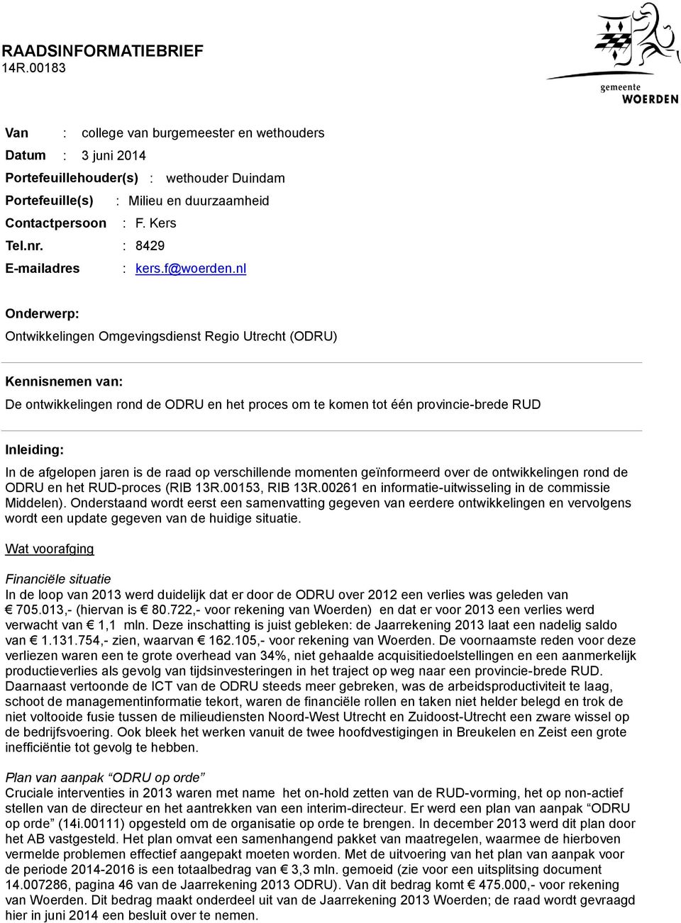 nl Onderwerp: Ontwikkelingen Omgevingsdienst Regio Utrecht (ODRU) Kennisnemen van: De ontwikkelingen rond de ODRU en het proces om te komen tot één provincie-brede RUD Inleiding: In de afgelopen