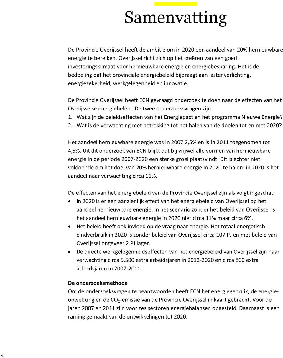 Het is de bedoeling dat het provinciale energiebeleid bijdraagt aan lastenverlichting, energiezekerheid, werkgelegenheid en innovatie.