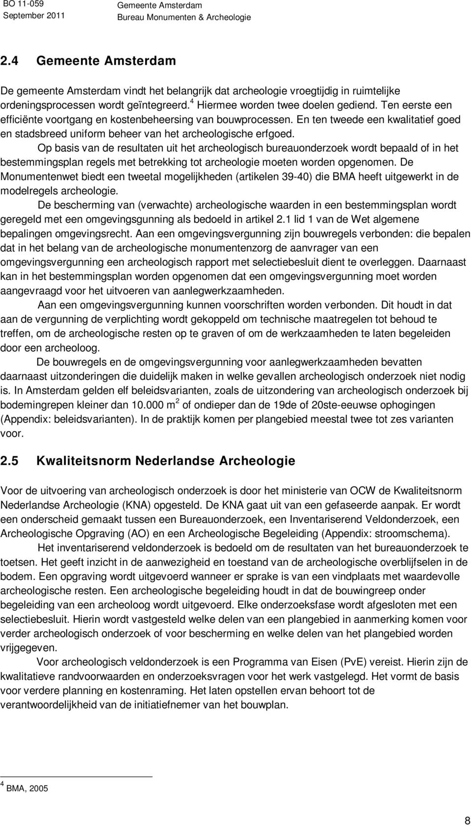 Op basis van de resultaten uit het archeologisch bureauonderzoek wordt bepaald of in het bestemmingsplan regels met betrekking tot archeologie moeten worden opgenomen.