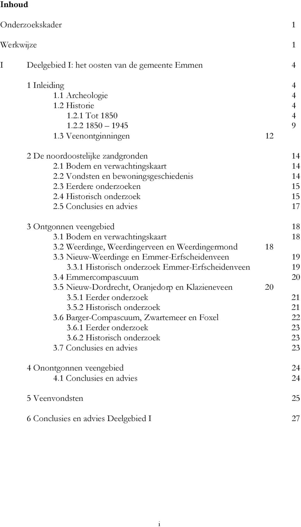 5 Conclusies en advies 17 3 Ontgonnen veengebied 18 3.1 Bodem en verwachtingskaart 18 3.2 Weerdinge, Weerdingerveen en Weerdingermond 18 3.3 Nieuw-Weerdinge en Emmer-Erfscheidenveen 19 3.3.1 Historisch onderzoek Emmer-Erfscheidenveen 19 3.