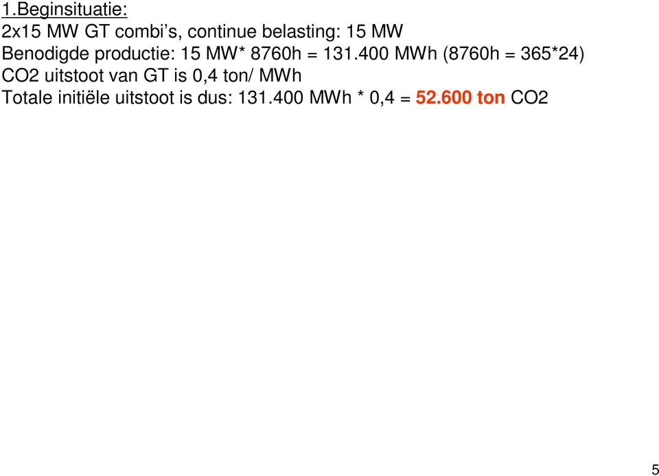 400 MWh (8760h = 365*24) CO2 uitstoot van GT is 0,4 ton/