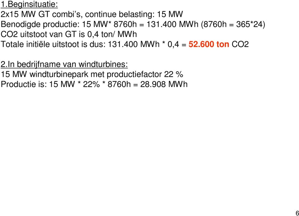 400 MWh (8760h = 365*24) CO2 uitstoot van GT is 0,4 ton/ MWh Totale initiële uitstoot is
