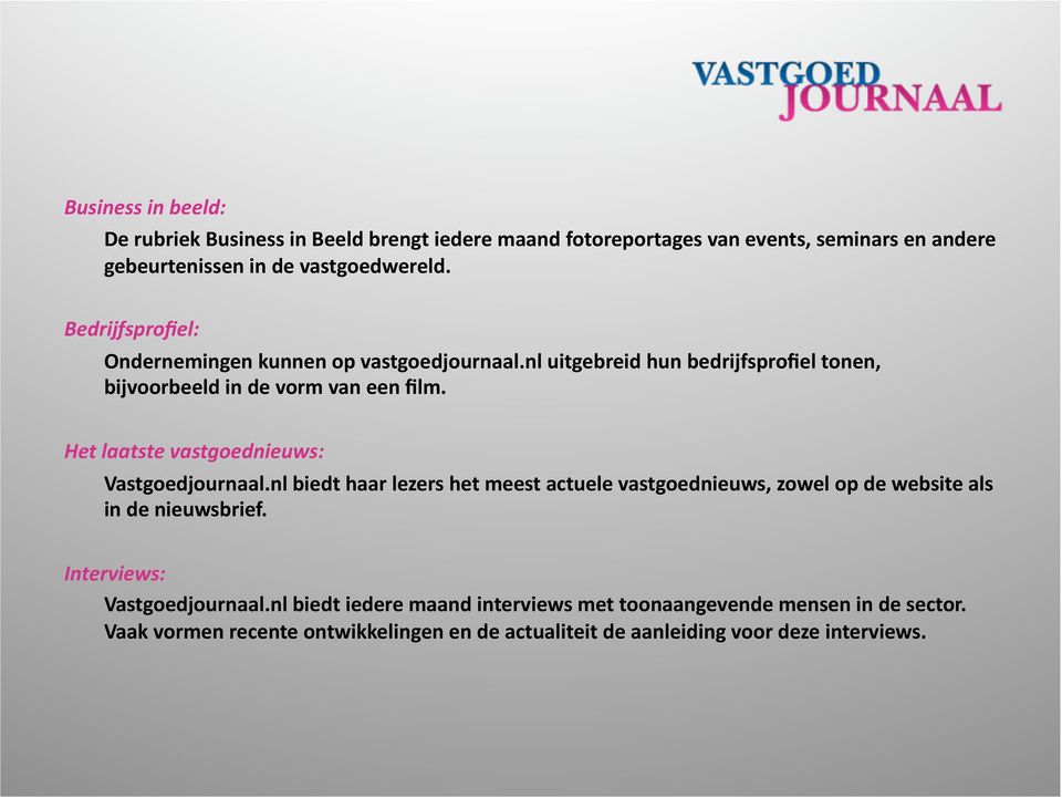 Het laatste vastgoednieuws: Vastgoedjournaal.nl biedt haar lezers het meest actuele vastgoednieuws, zowel op de website als in de nieuwsbrief.