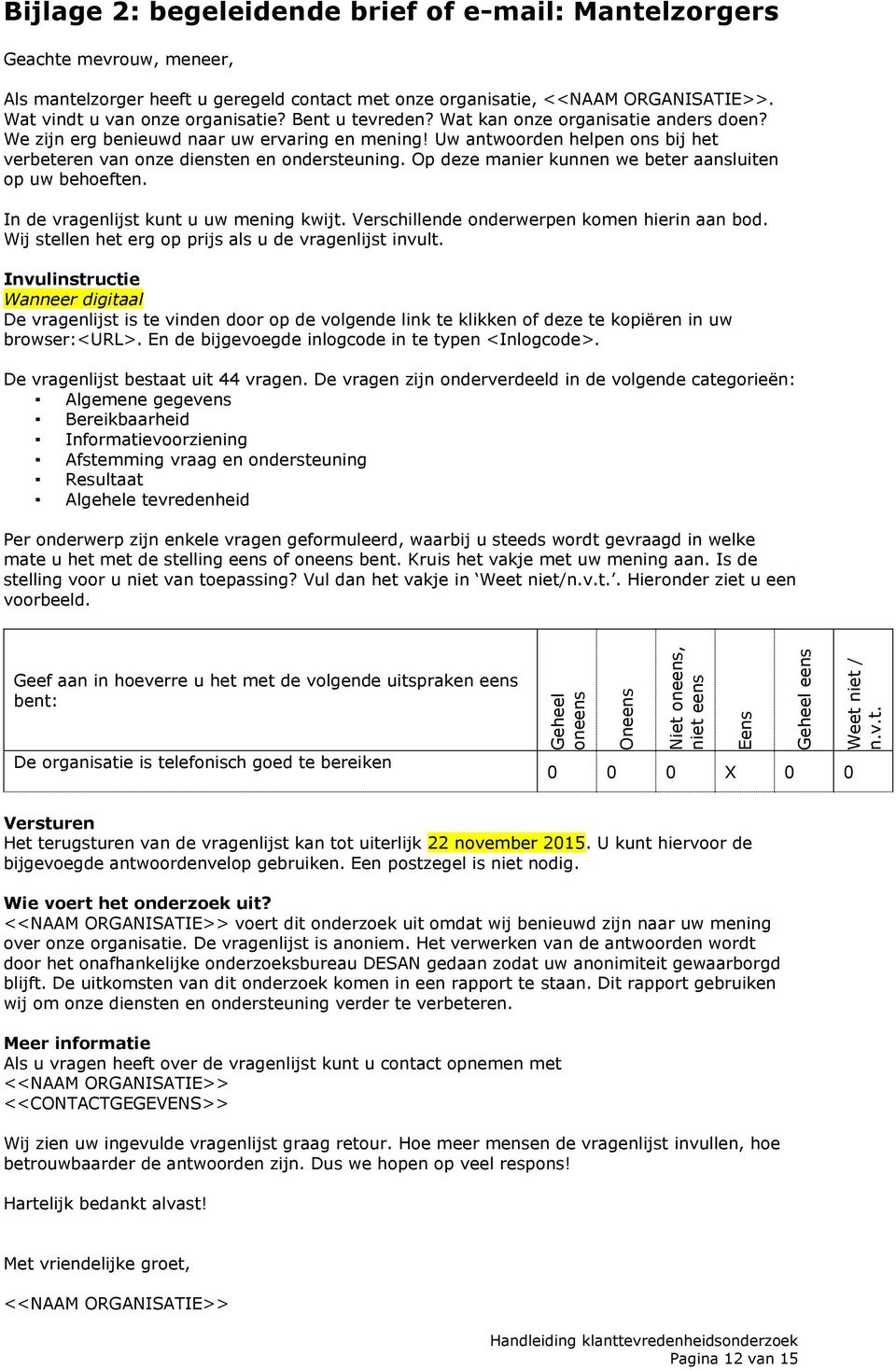 Op deze manier kunnen we beter aansluiten op uw behoeften. In de vragenlijst kunt u uw mening kwijt. Verschillende onderwerpen komen hierin aan bod.