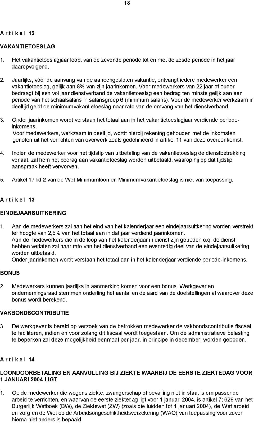 Voor medewerkers van 22 jaar of ouder bedraagt bij een vol jaar dienstverband de vakantietoeslag een bedrag ten minste gelijk aan een periode van het schaalsalaris in salarisgroep 6 (minimum salaris).