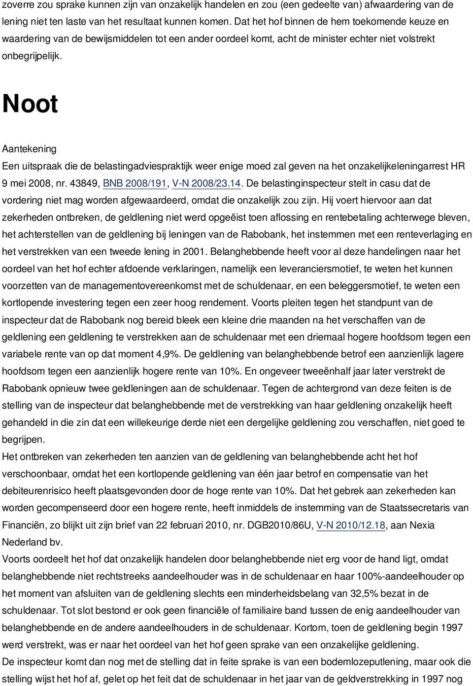 Noot Aantekening Een uitspraak die de belastingadviespraktijk weer enige moed zal geven na het onzakelijkeleningarrest HR 9 mei 2008, nr. 43849, BNB 2008/191, V-N 2008/23.14.