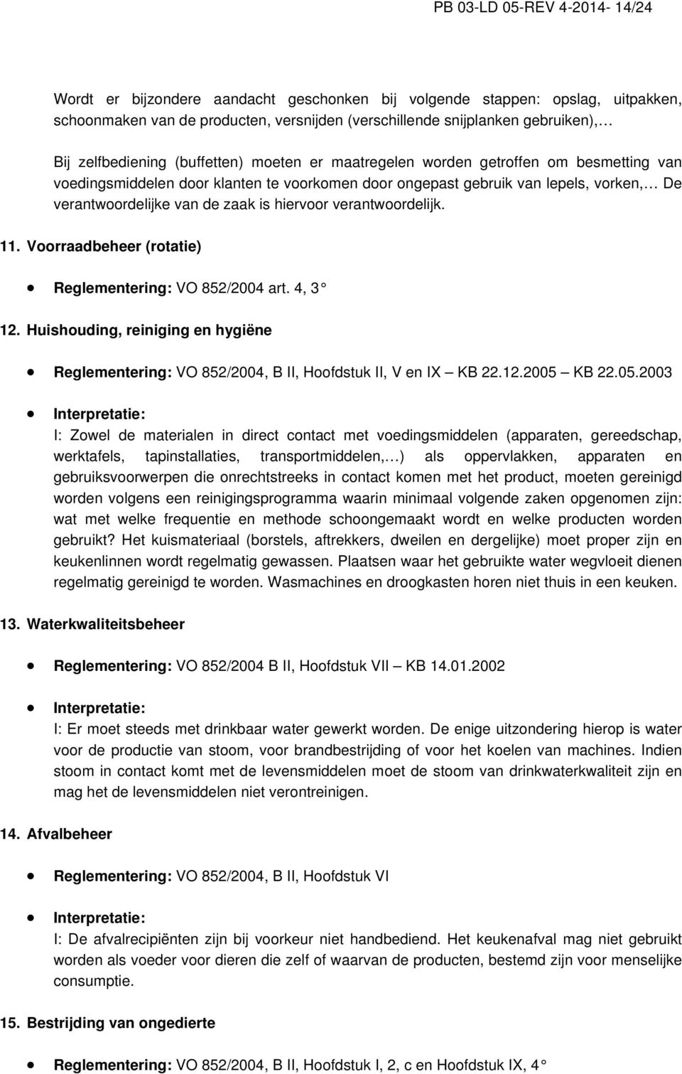 zaak is hiervoor verantwoordelijk. 11. Voorraadbeheer (rotatie) Reglementering: VO 852/2004 art. 4, 3 12.