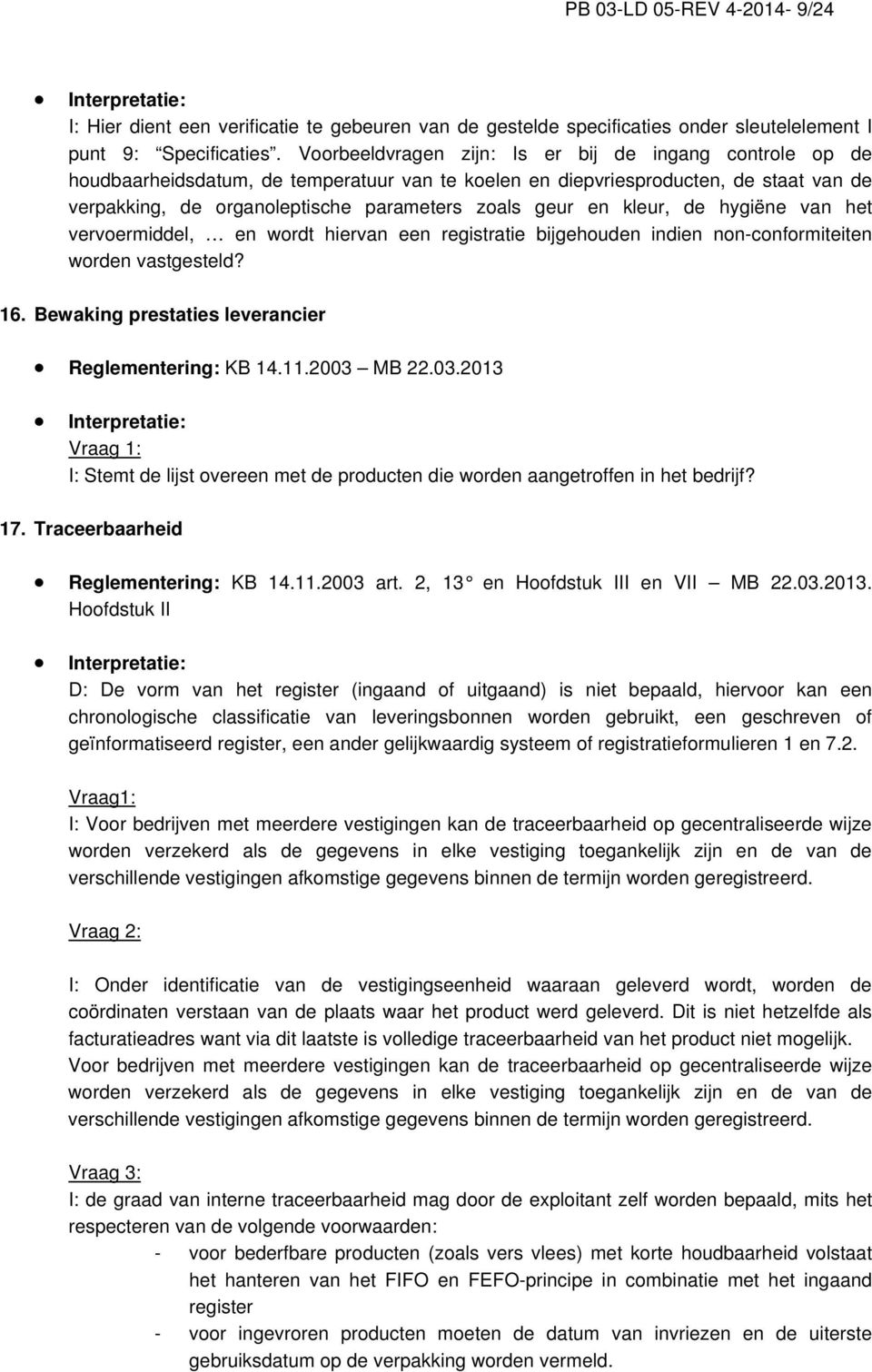 en kleur, de hygiëne van het vervoermiddel, en wordt hiervan een registratie bijgehouden indien non-conformiteiten worden vastgesteld? 16. Bewaking prestaties leverancier Reglementering: KB 14.11.