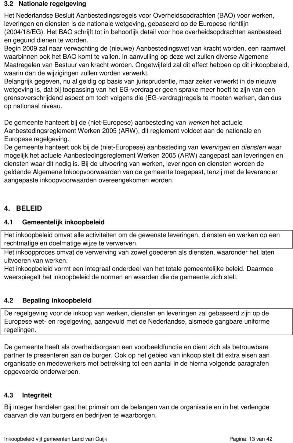 Begin 2009 zal naar verwachting de (nieuwe) Aanbestedingswet van kracht worden, een raamwet waarbinnen ook het BAO komt te vallen.