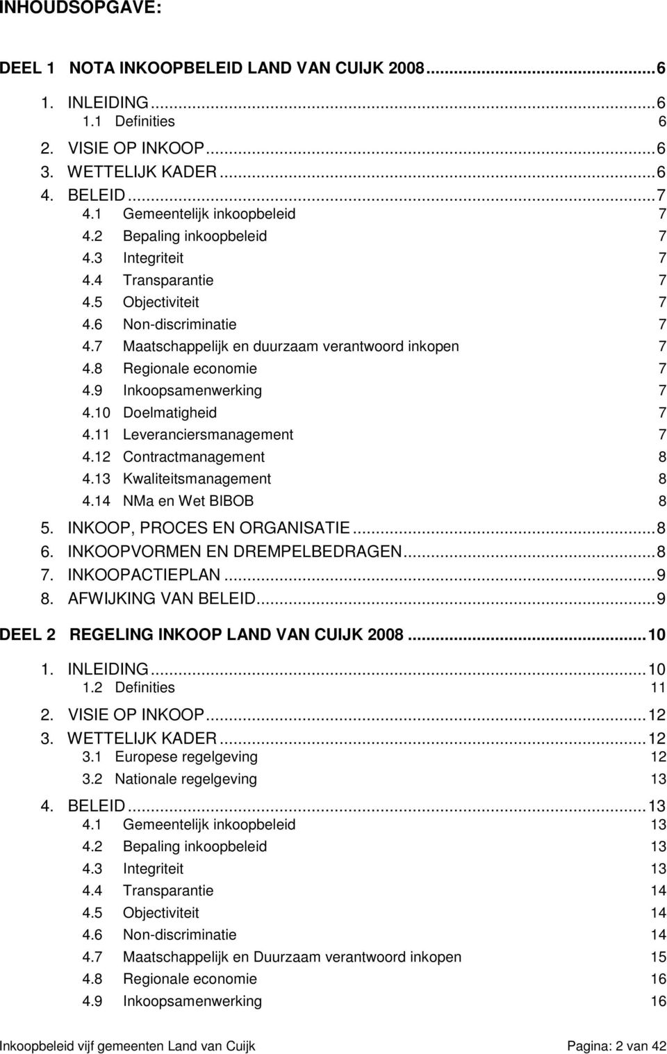 9 Inkoopsamenwerking 7 4.10 Doelmatigheid 7 4.11 Leveranciersmanagement 7 4.12 Contractmanagement 8 4.13 Kwaliteitsmanagement 8 4.14 NMa en Wet BIBOB 8 5. INKOOP, PROCES EN ORGANISATIE...8 6.