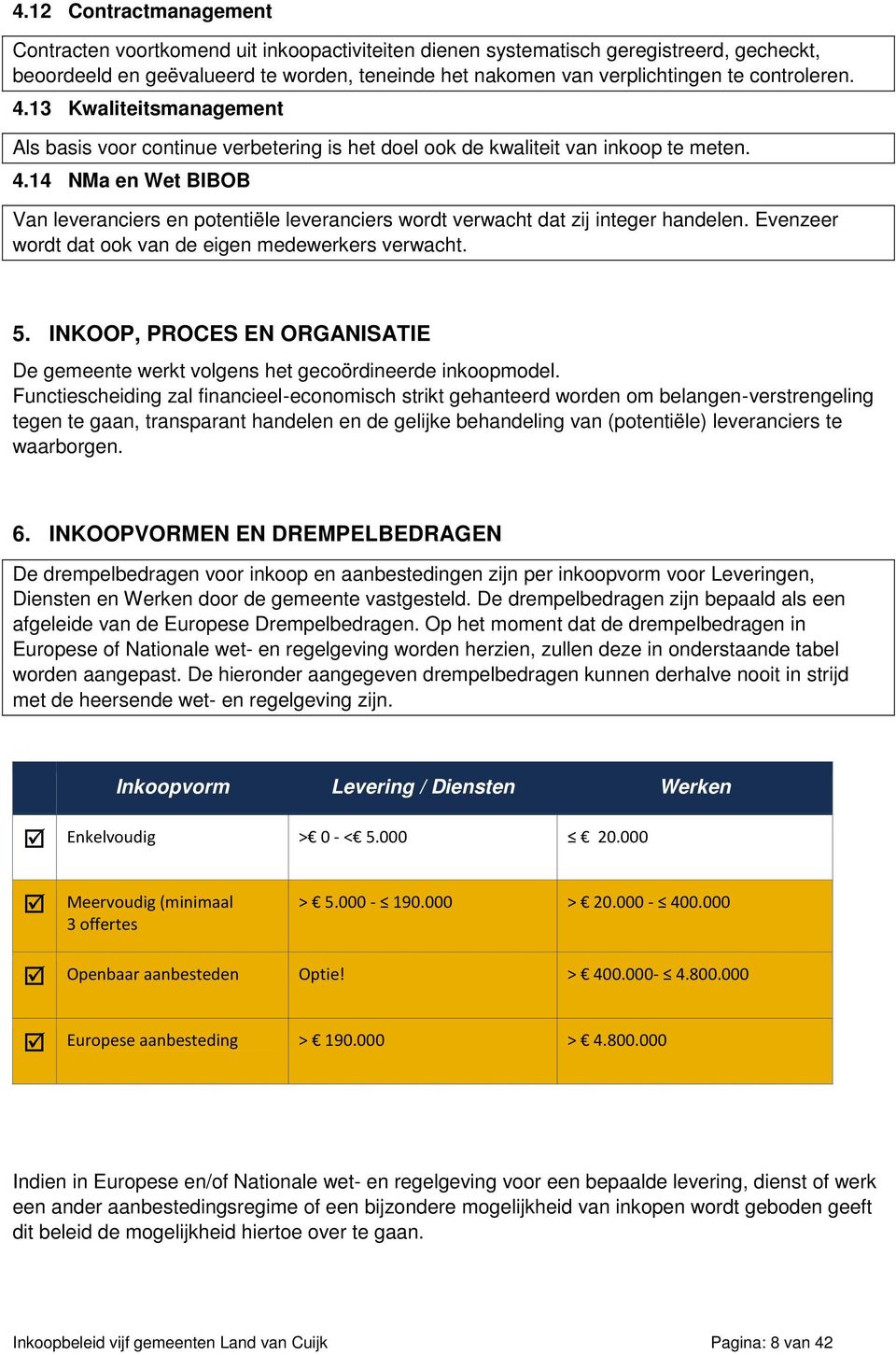 Evenzeer wordt dat ook van de eigen medewerkers verwacht. 5. INKOOP, PROCES EN ORGANISATIE De gemeente werkt volgens het gecoördineerde inkoopmodel.