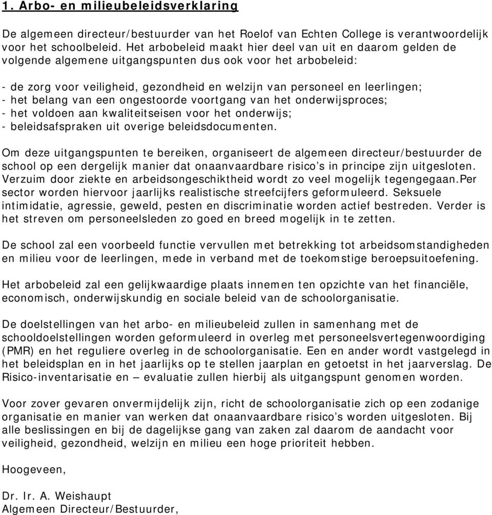 - het belang van een ongestoorde voortgang van het onderwijsproces; - het voldoen aan kwaliteitseisen voor het onderwijs; - beleidsafspraken uit overige beleidsdocumenten.