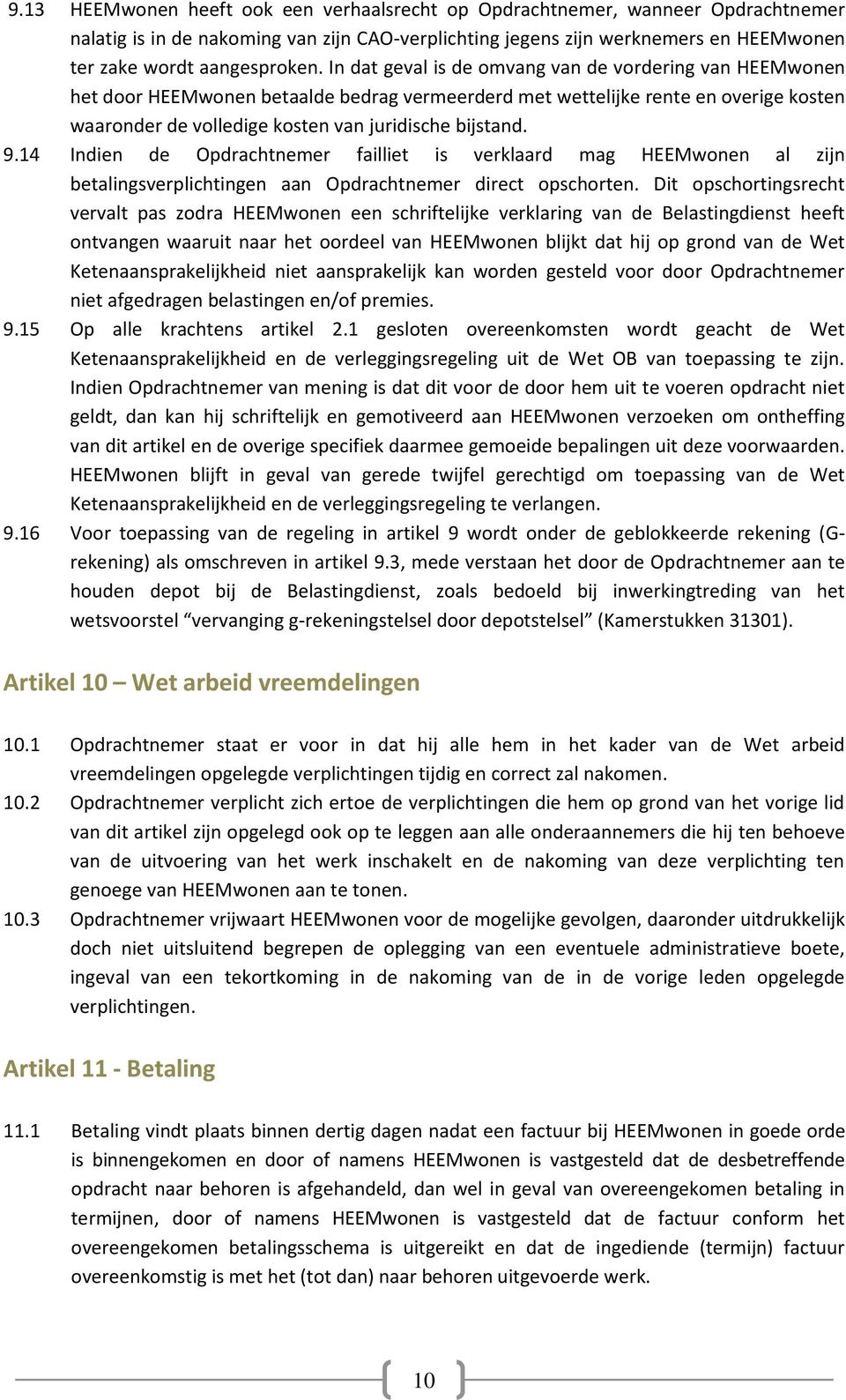 14 Indien de Opdrachtnemer failliet is verklaard mag HEEMwonen al zijn betalingsverplichtingen aan Opdrachtnemer direct opschorten.