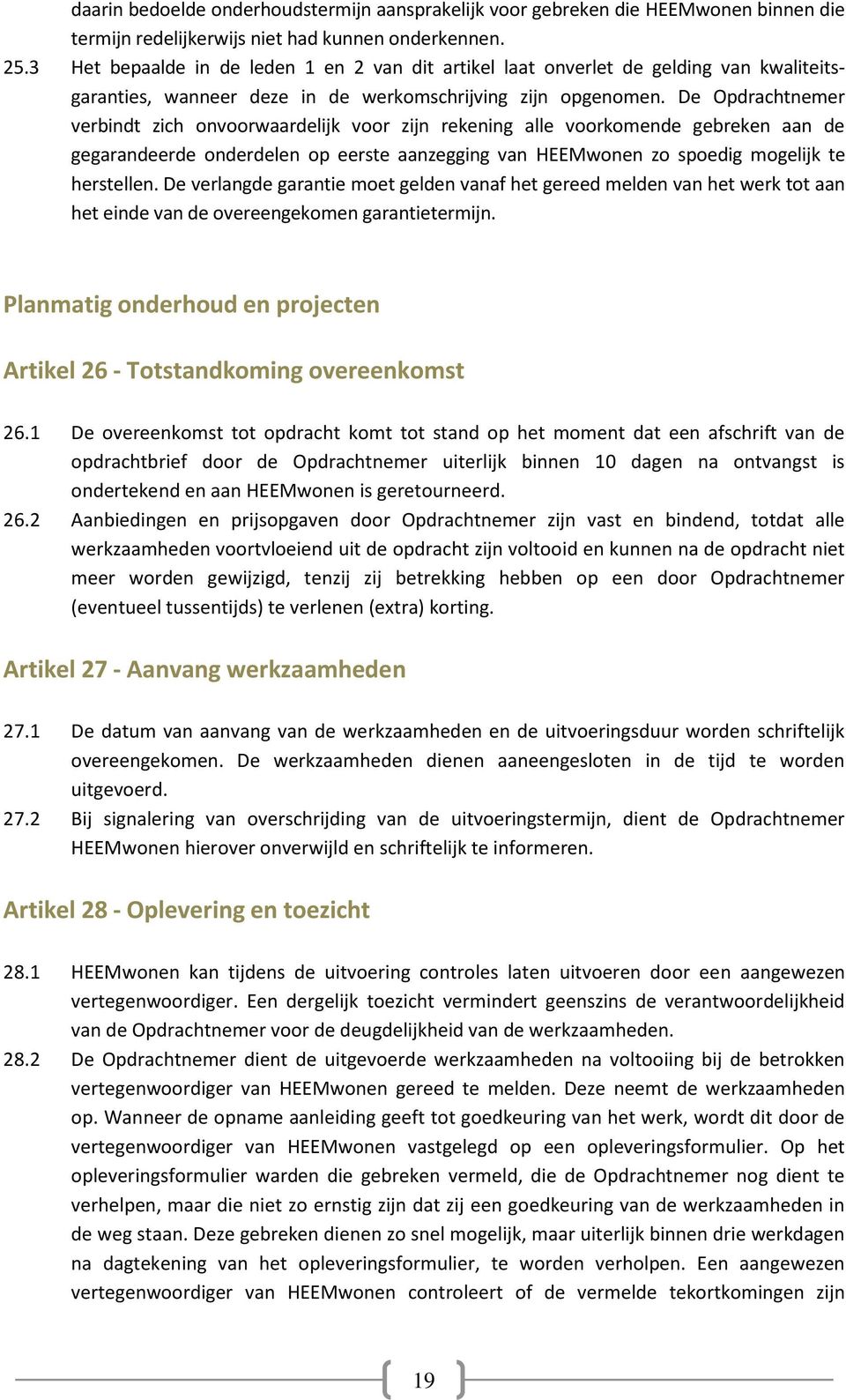 De Opdrachtnemer verbindt zich onvoorwaardelijk voor zijn rekening alle voorkomende gebreken aan de gegarandeerde onderdelen op eerste aanzegging van HEEMwonen zo spoedig mogelijk te herstellen.