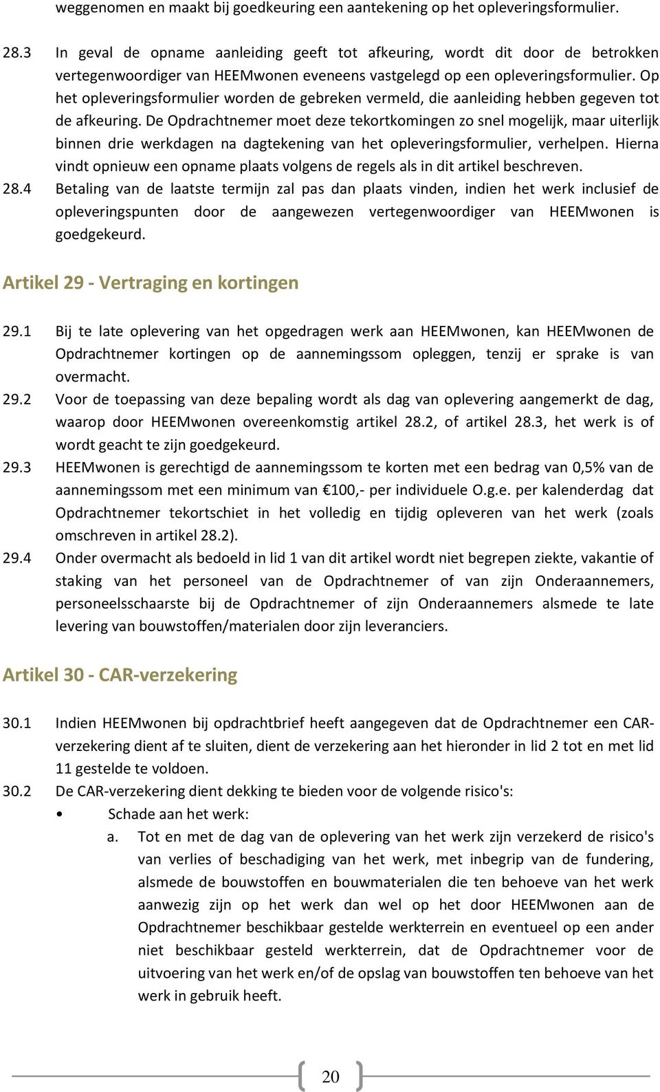 Op het opleveringsformulier worden de gebreken vermeld, die aanleiding hebben gegeven tot de afkeuring.