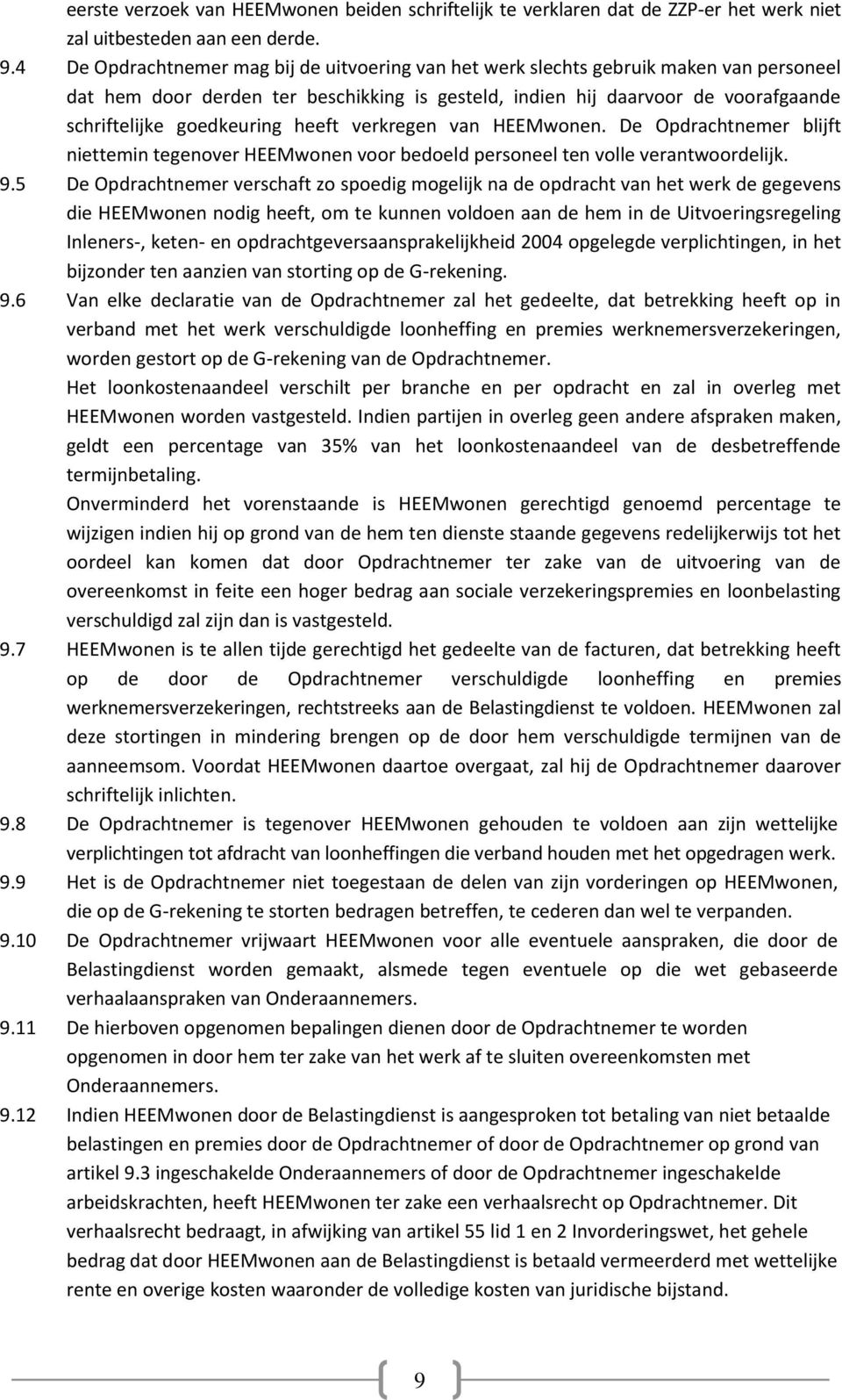 heeft verkregen van HEEMwonen. De Opdrachtnemer blijft niettemin tegenover HEEMwonen voor bedoeld personeel ten volle verantwoordelijk. 9.