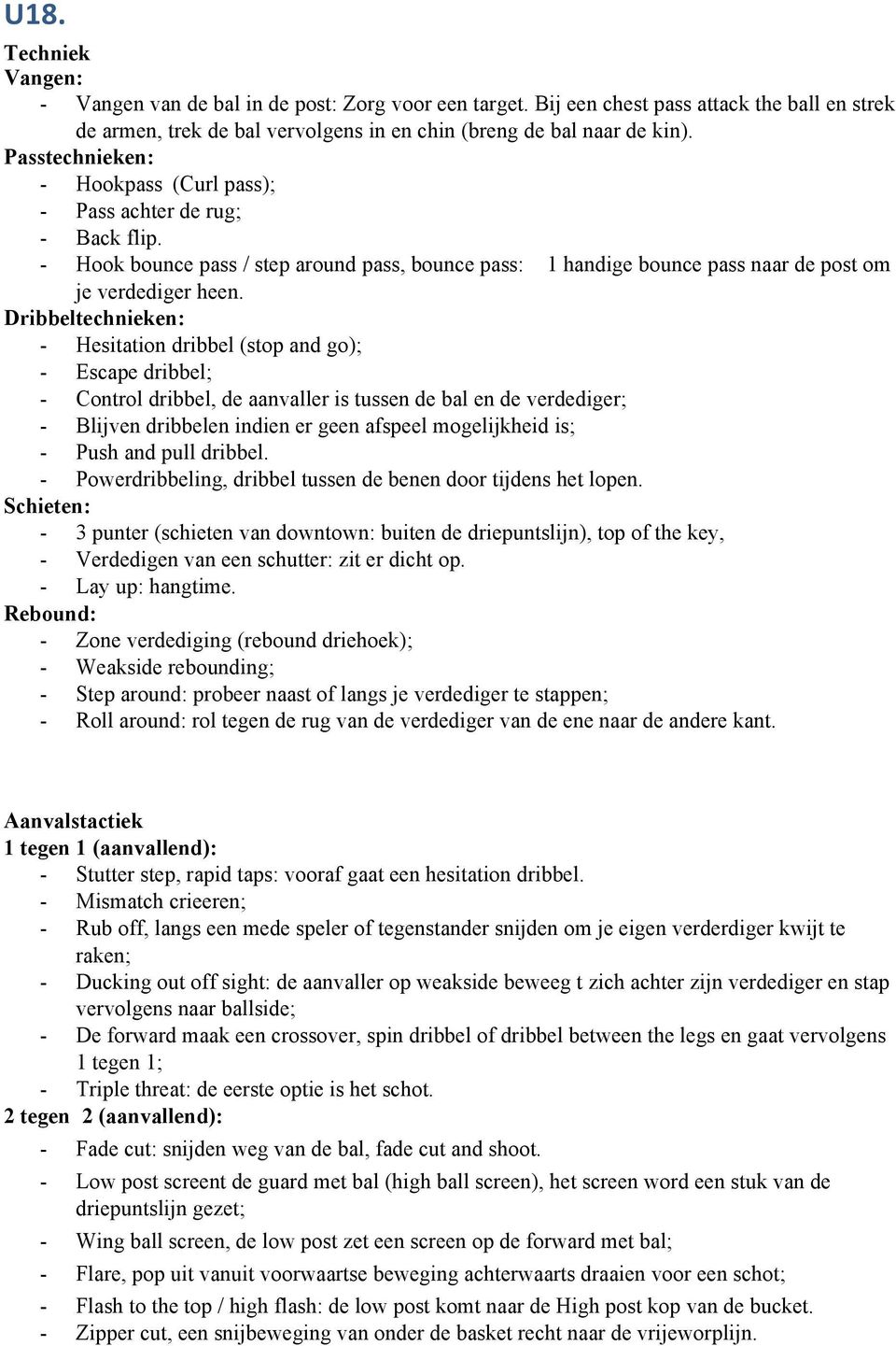 Dribbeltechnieken: - Hesitation dribbel (stop and go); - Escape dribbel; - Control dribbel, de aanvaller is tussen de bal en de verdediger; - Blijven dribbelen indien er geen afspeel mogelijkheid is;