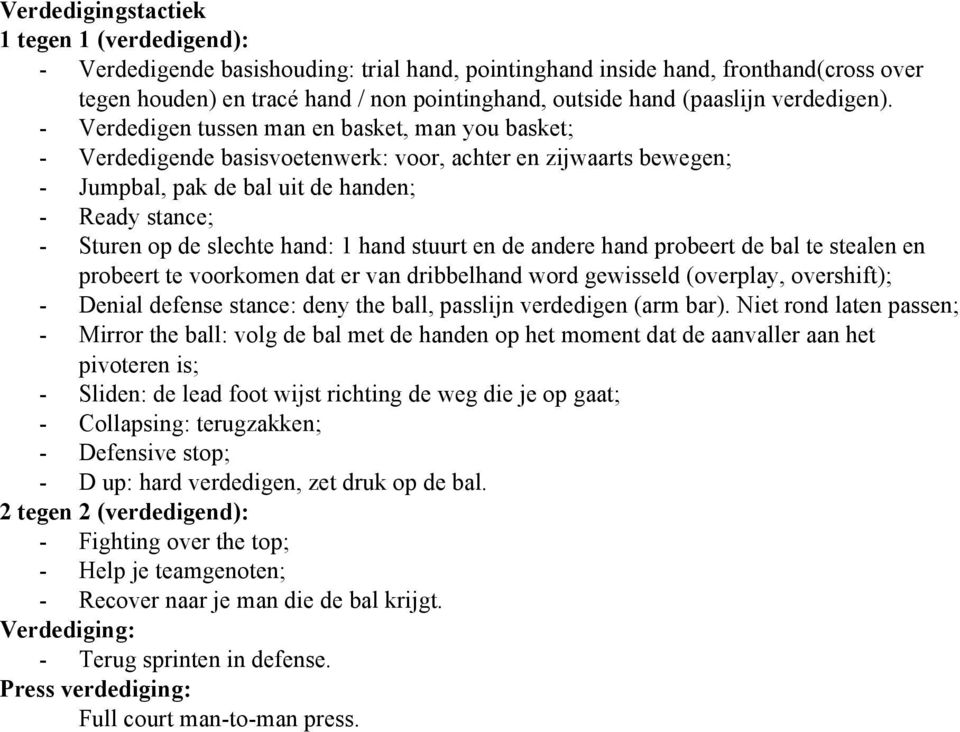 - Verdedigen tussen man en basket, man you basket; - Verdedigende basisvoetenwerk: voor, achter en zijwaarts bewegen; - Jumpbal, pak de bal uit de handen; - Ready stance; - Sturen op de slechte hand: