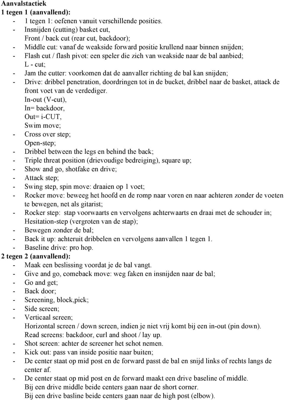 van weakside naar de bal aanbied; L - cut; - Jam the cutter: voorkomen dat de aanvaller richting de bal kan snijden; - Drive: dribbel penetration, doordringen tot in de bucket, dribbel naar de