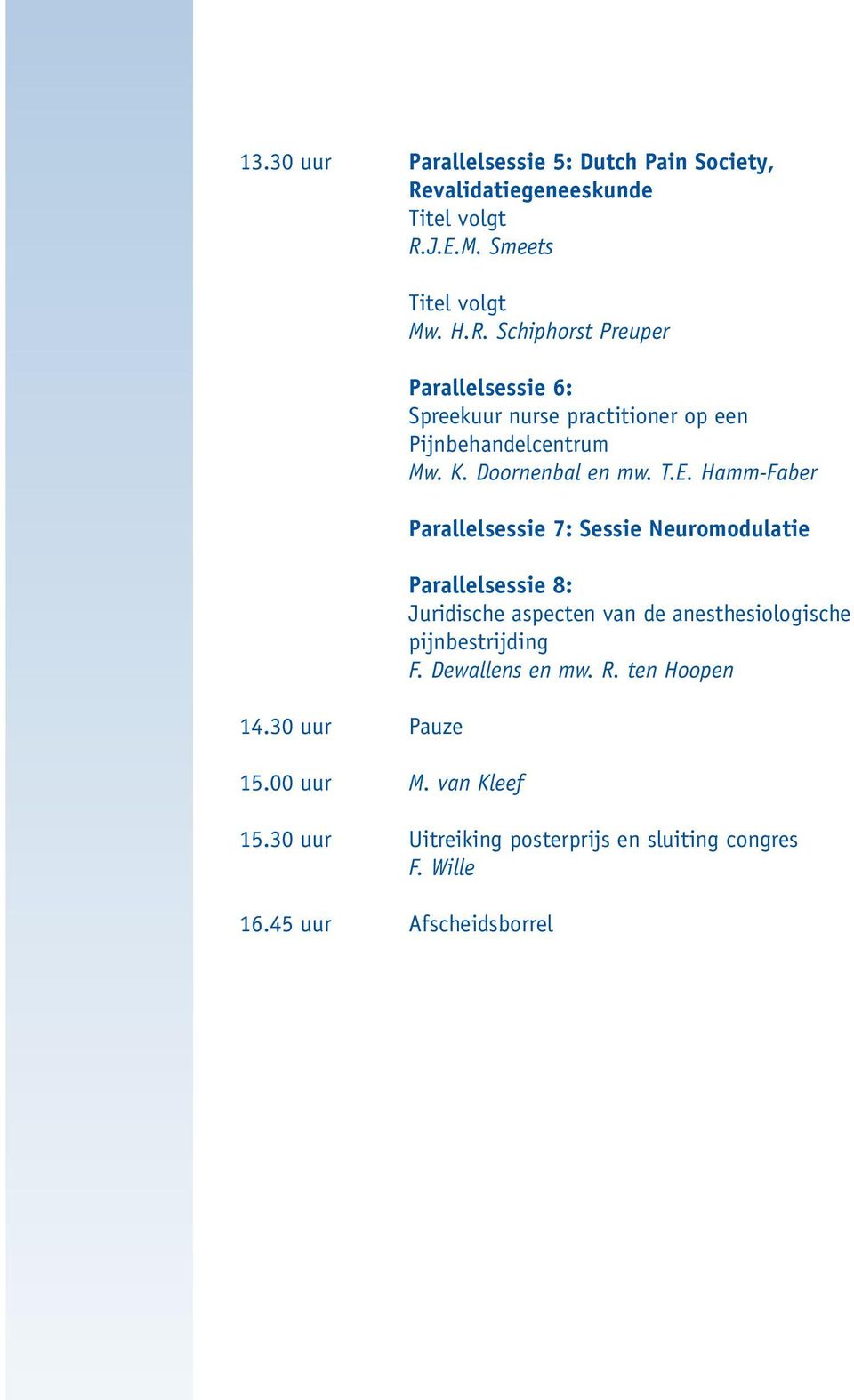 T.E. Hamm-Faber Parallelsessie 7: Sessie Neuromodulatie Parallelsessie 8: Juridische aspecten van de anesthesiologische