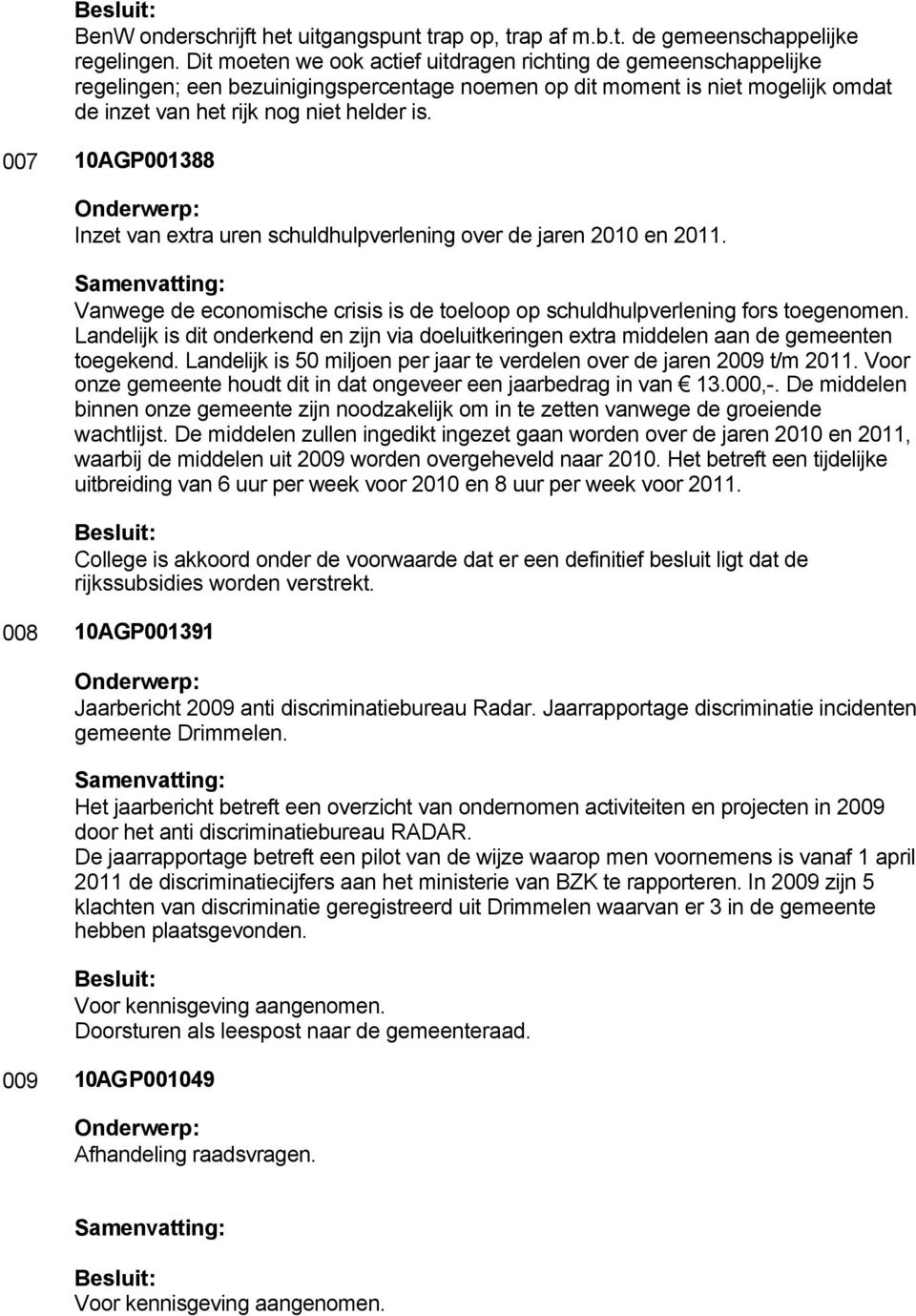 007 10AGP001388 Inzet van extra uren schuldhulpverlening over de jaren 2010 en 2011. Vanwege de economische crisis is de toeloop op schuldhulpverlening fors toegenomen.