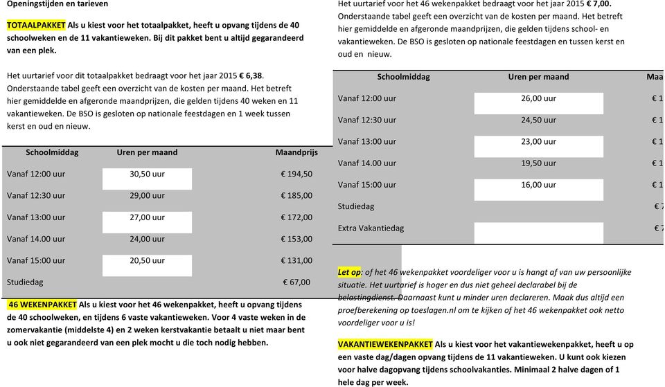 Het betreft hier gemiddelde en afgeronde maandprijzen, die gelden tijdens 40 weken en 11 vakantieweken. De BSO is gesloten op nationale feestdagen en 1 week tussen kerst en oud en nieuw.