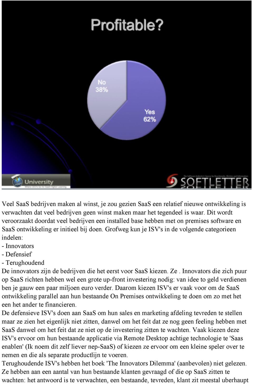 Grofweg kun je ISV's in de volgende categorieen indelen: - Innovators - Defensief - Terughoudend De innovators zijn de bedrijven die het eerst voor SaaS kiezen. Ze.