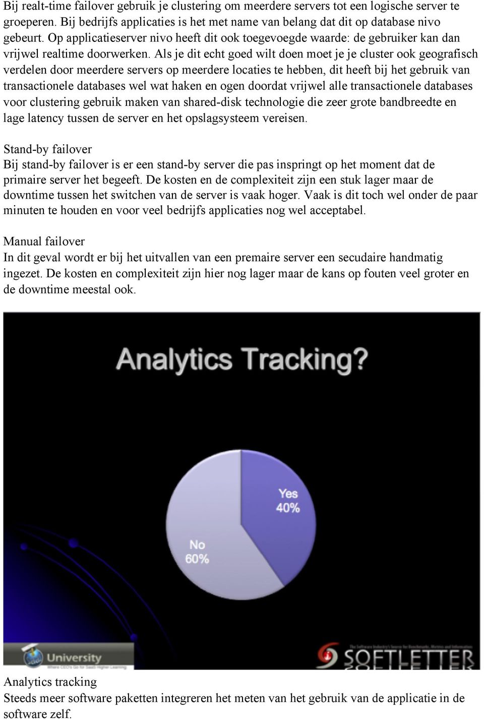 Als je dit echt goed wilt doen moet je je cluster ook geografisch verdelen door meerdere servers op meerdere locaties te hebben, dit heeft bij het gebruik van transactionele databases wel wat haken