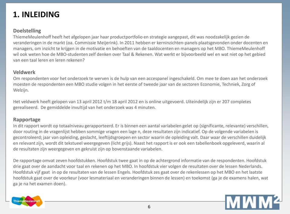 ThiemeMeulenhoff wil ook weten hoe de MBO-studenten zelf denken over Taal & Rekenen. Wat werkt er bijvoorbeeld wel en wat niet op het gebied van een taal leren en leren rekenen?