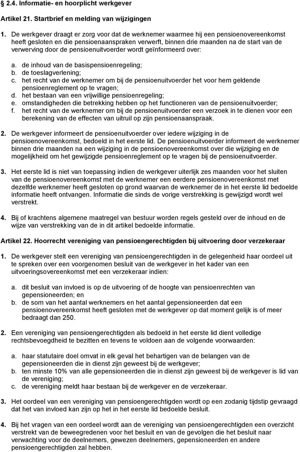 pensioenuitvoerder wordt geïnformeerd over: a. de inhoud van de basispensioenregeling; b. de toeslagverlening; c.