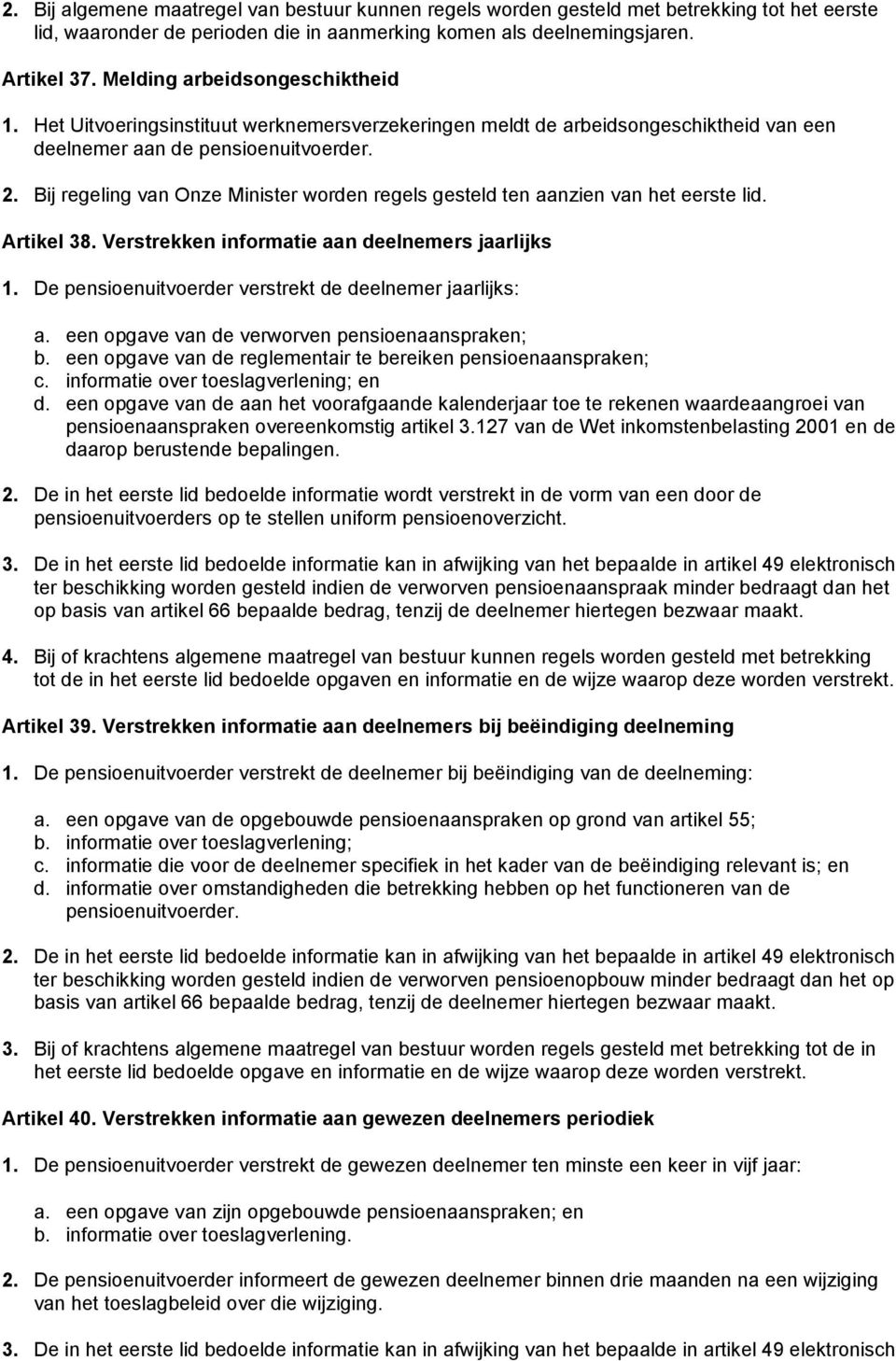 Bij regeling van Onze Minister worden regels gesteld ten aanzien van het eerste lid. Artikel 38. Verstrekken informatie aan deelnemers jaarlijks 1.