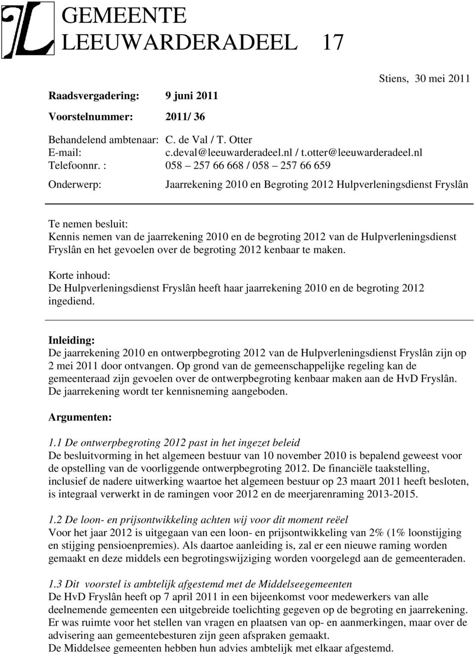 : 058 257 66 668 / 058 257 66 659 Onderwerp: Jaarrekening 2010 en Begroting 2012 Hulpverleningsdienst Fryslân Te nemen besluit: Kennis nemen van de jaarrekening 2010 en de begroting 2012 van de