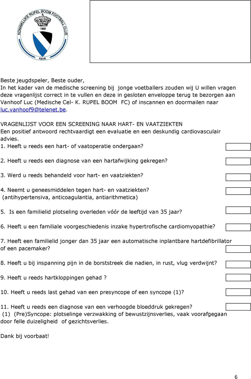 1. Heeft u reeds een hart- of vaatoperatie ondergaan? 2. Heeft u reeds een diagnose van een hartafwijking gekregen? 3. Werd u reeds behandeld voor hart- en vaatziekten? 4.