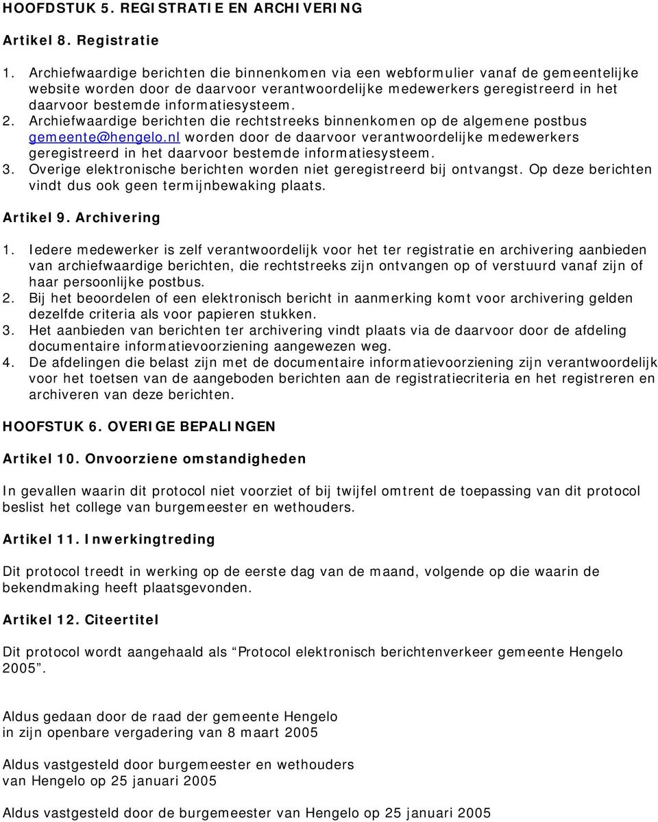 Archiefwaardige die rechtstreeks binnenkomen op de algemene postbus gemeente@hengelo.nl worden door de daarvoor verantwoordelijke medewerkers geregistreerd in het daarvoor bestemde informatiesysteem.